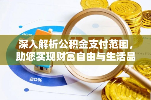 芝罘深入解析公积金支付范围，助您实现财富自由与生活品质提升