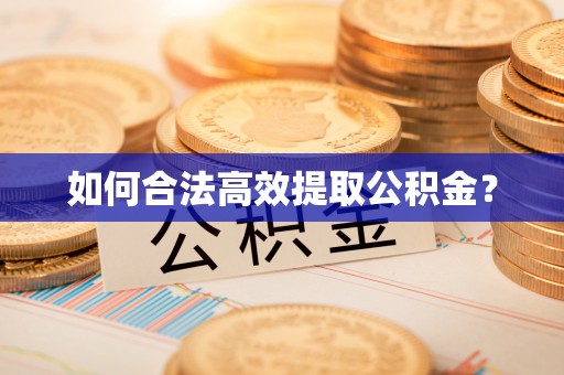 芝罘如何合法高效提取公积金？