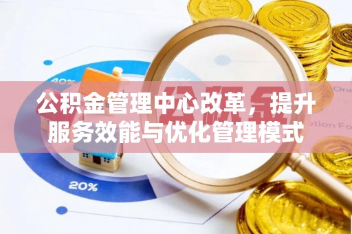 芝罘公积金管理中心改革，提升服务效能与优化管理模式