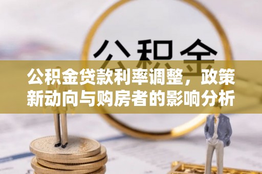 芝罘公积金贷款利率调整，政策新动向与购房者的影响分析