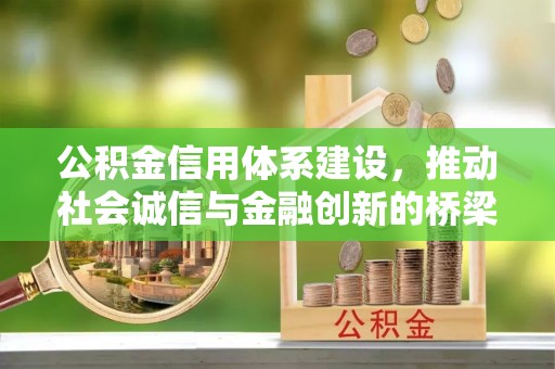 芝罘公积金信用体系建设，推动社会诚信与金融创新的桥梁