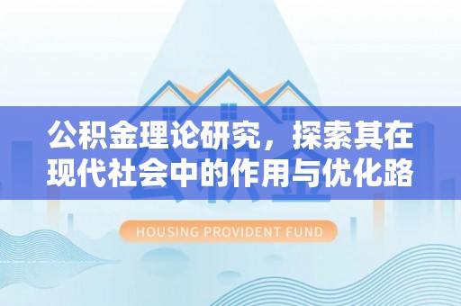 芝罘公积金理论研究，探索其在现代社会中的作用与优化路径