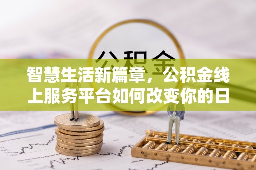 芝罘智慧生活新篇章，公积金线上服务平台如何改变你的日常