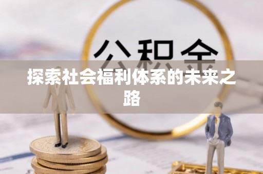 芝罘探索社会福利体系的未来之路