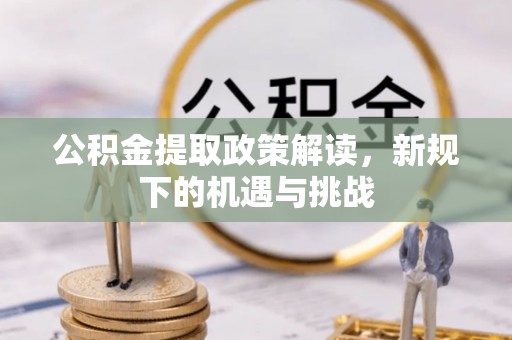 芝罘公积金提取政策解读，新规下的机遇与挑战