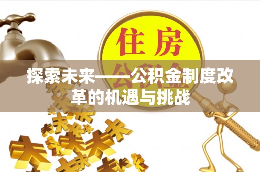 芝罘探索未来——公积金制度改革的机遇与挑战