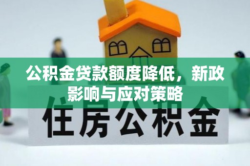 芝罘公积金贷款额度降低，新政影响与应对策略