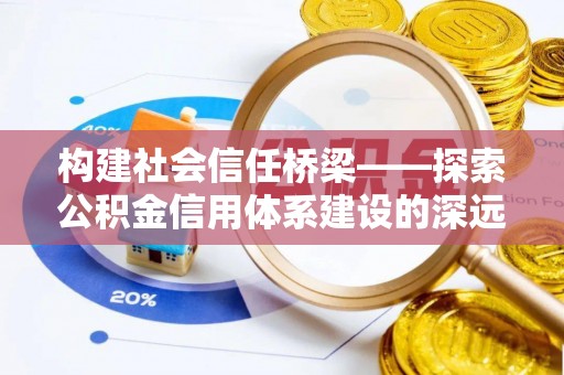 芝罘构建社会信任桥梁——探索公积金信用体系建设的深远意义
