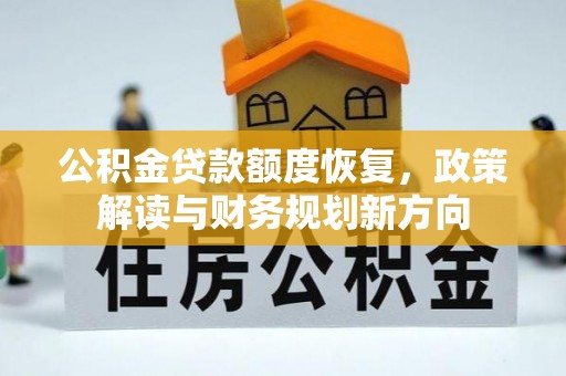 芝罘公积金贷款额度恢复，政策解读与财务规划新方向