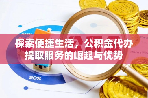 芝罘探索便捷生活，公积金代办提取服务的崛起与优势