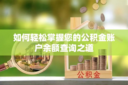 芝罘如何轻松掌握您的公积金账户余额查询之道