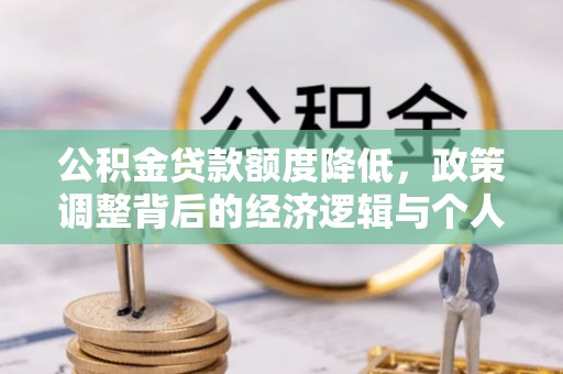 芝罘公积金贷款额度降低，政策调整背后的经济逻辑与个人应对策略