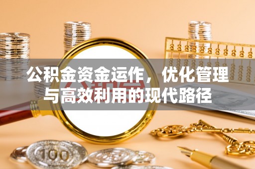 芝罘公积金资金运作，优化管理与高效利用的现代路径
