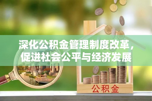 芝罘深化公积金管理制度改革，促进社会公平与经济发展