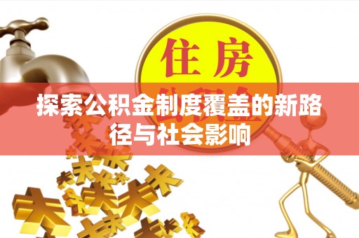 芝罘探索公积金制度覆盖的新路径与社会影响