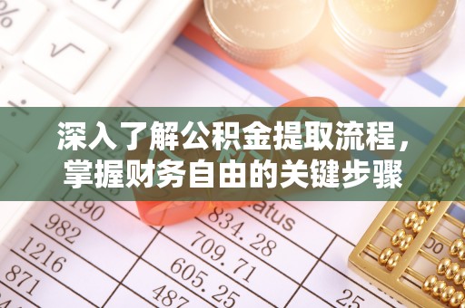 芝罘深入了解公积金提取流程，掌握财务自由的关键步骤