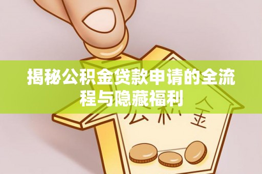 芝罘揭秘公积金贷款申请的全流程与隐藏福利