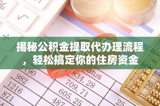 芝罘揭秘公积金提取代办理流程，轻松搞定你的住房资金