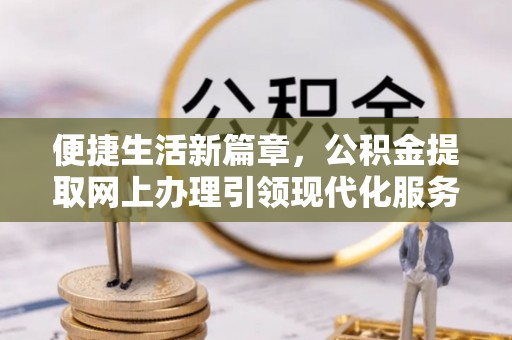 芝罘便捷生活新篇章，公积金提取网上办理引领现代化服务