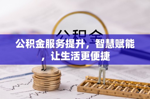 芝罘公积金服务提升，智慧赋能，让生活更便捷