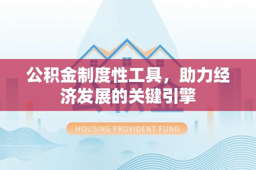 芝罘公积金制度性工具，助力经济发展的关键引擎