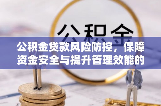 芝罘公积金贷款风险防控，保障资金安全与提升管理效能的多维度探索