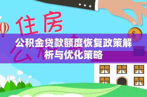 芝罘公积金贷款额度恢复政策解析与优化策略