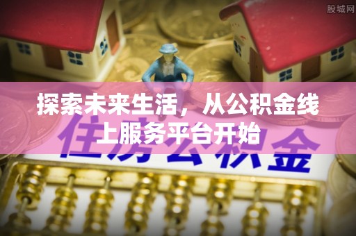 芝罘探索未来生活，从公积金线上服务平台开始