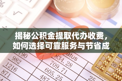 芝罘揭秘公积金提取代办收费，如何选择可靠服务与节省成本？