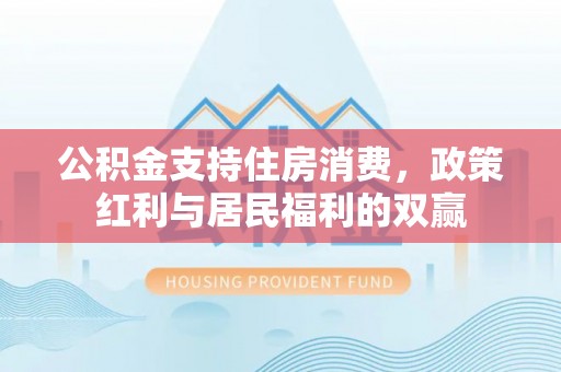 芝罘公积金支持住房消费，政策红利与居民福利的双赢