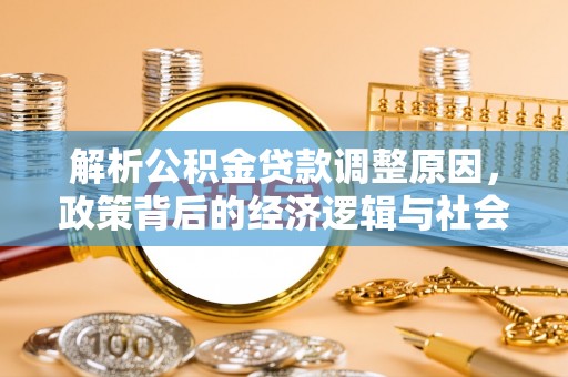 芝罘解析公积金贷款调整原因，政策背后的经济逻辑与社会影响