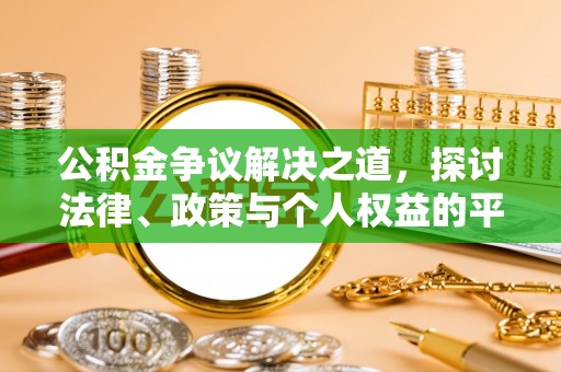 芝罘公积金争议解决之道，探讨法律、政策与个人权益的平衡