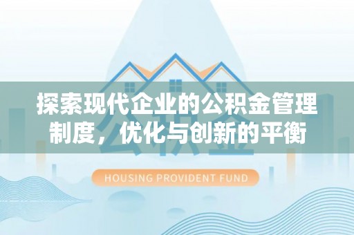芝罘探索现代企业的公积金管理制度，优化与创新的平衡