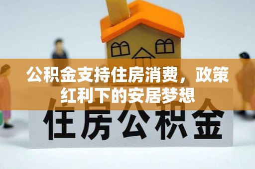芝罘公积金支持住房消费，政策红利下的安居梦想