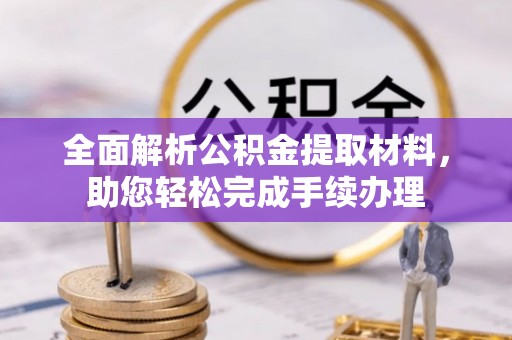 芝罘全面解析公积金提取材料，助您轻松完成手续办理