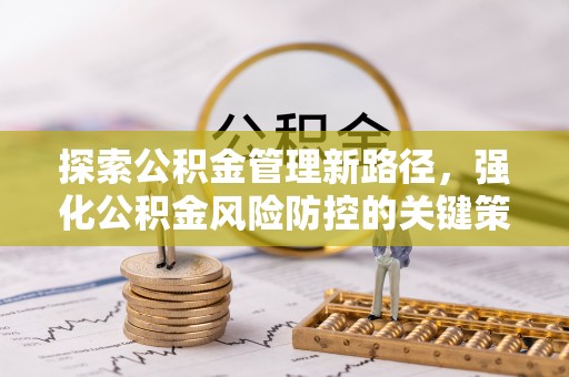 芝罘探索公积金管理新路径，强化公积金风险防控的关键策略