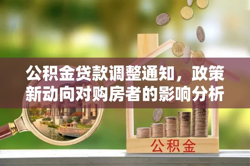 芝罘公积金贷款调整通知，政策新动向对购房者的影响分析