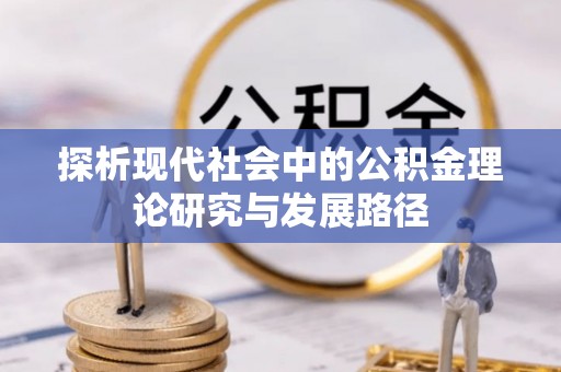 芝罘探析现代社会中的公积金理论研究与发展路径