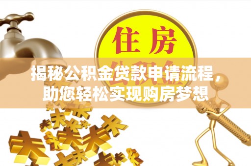芝罘揭秘公积金贷款申请流程，助您轻松实现购房梦想
