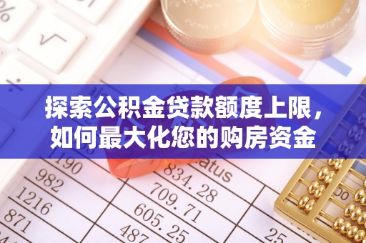 芝罘探索公积金贷款额度上限，如何最大化您的购房资金