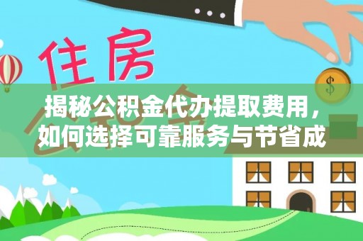 芝罘揭秘公积金代办提取费用，如何选择可靠服务与节省成本