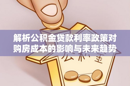 芝罘解析公积金贷款利率政策对购房成本的影响与未来趋势