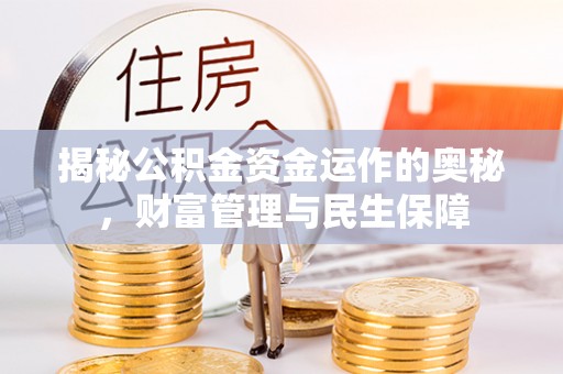 芝罘揭秘公积金资金运作的奥秘，财富管理与民生保障