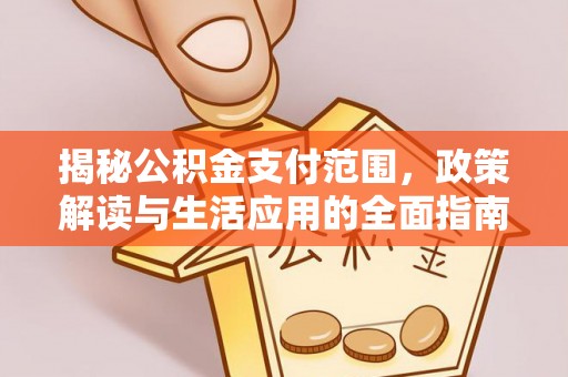 芝罘揭秘公积金支付范围，政策解读与生活应用的全面指南
