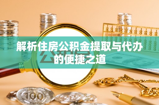 芝罘解析住房公积金提取与代办的便捷之道