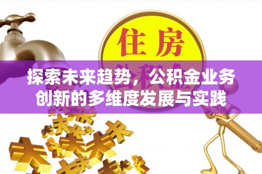 芝罘探索未来趋势，公积金业务创新的多维度发展与实践