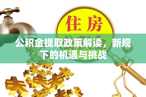 芝罘公积金提取政策解读，新规下的机遇与挑战