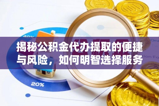 芝罘揭秘公积金代办提取的便捷与风险，如何明智选择服务？