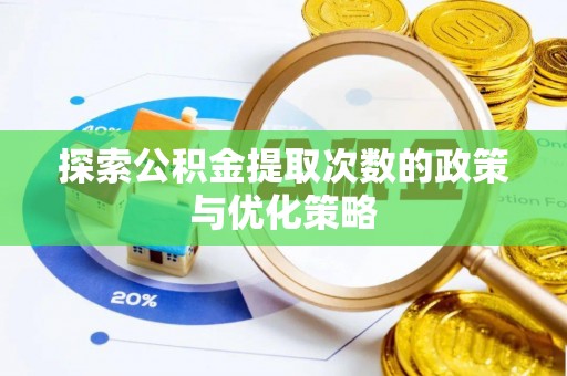 芝罘探索公积金提取次数的政策与优化策略