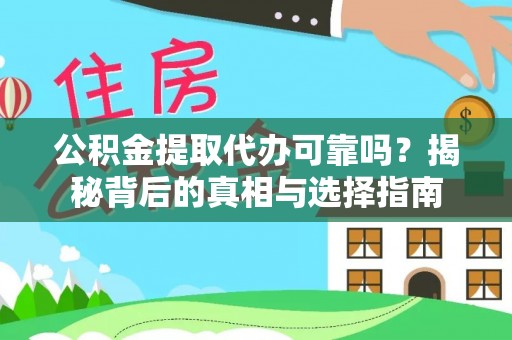 芝罘公积金提取代办可靠吗？揭秘背后的真相与选择指南